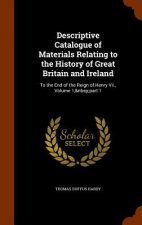 Descriptive Catalogue of Materials Relating to the History of Great Britain and Ireland