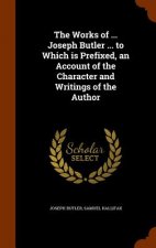Works of ... Joseph Butler ... to Which Is Prefixed, an Account of the Character and Writings of the Author