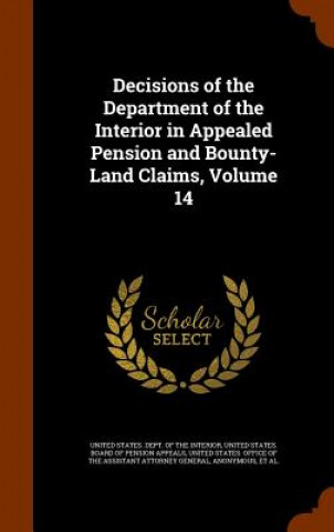 Decisions of the Department of the Interior in Appealed Pension and Bounty-Land Claims, Volume 14
