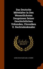 Das Deutsche Mittelalter in Den Wesentlichsten Zeugnissen Seiner Geschichtlichen Urkunden, Chroniken U. Rechtsdenkmaler