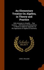 Elementary Treatise on Algebra, in Theory and Practice