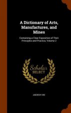 Dictionary of Arts, Manufactures, and Mines