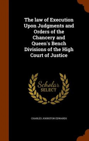 Law of Execution Upon Judgments and Orders of the Chancery and Queen's Bench Divisions of the High Court of Justice