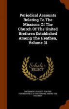 Periodical Accounts Relating to the Missions of the Church of the United Brethren Established Among the Heathen, Volume 31