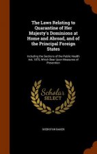 Laws Relating to Quarantine of Her Majesty's Dominions at Home and Abroad, and of the Principal Foreign States