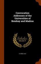 Convocation Addresses of the Universities of Bombay and Madras