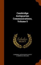 Cambridge Antiquarian Communications, Volume 5