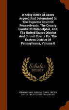 Weekly Notes of Cases Argued and Determined in the Supreme Court of Pennsylvania, the County Courts of Philadelphia, and the United States District an