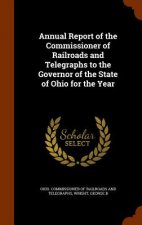 Annual Report of the Commissioner of Railroads and Telegraphs to the Governor of the State of Ohio for the Year