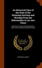 Historical View of the State of the Unitarian Doctrine and Worship from the Reformation to Our Own Times