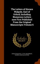 Letters of Horace Walpole, Earl of Orford; Including Numerous Letters Now First Published from the Original Manuscripts Volume 6