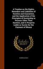 Treatise on the Rights, Remedies and Liabilities of Sureties and Guarantors, and the Application of the Principles of Suretyship to Persons Other Than