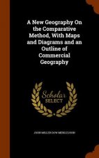New Geography on the Comparative Method, with Maps and Diagrams and an Outline of Commercial Geography