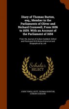 Diary of Thomas Burton, Esq., Member in the Parliaments of Oliver and Richard Cromwell, from 1656 to 1659. with an Account of the Parliament of 1654