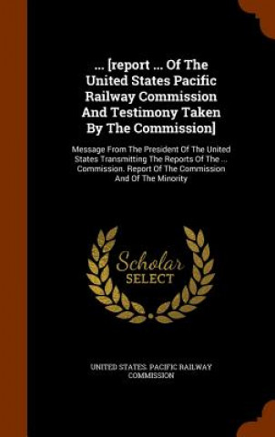 ... [Report ... of the United States Pacific Railway Commission and Testimony Taken by the Commission]
