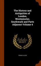 History and Antiquities of London, Westminster, Southwark and Parts Adjacent Volume 4