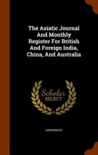 Asiatic Journal and Monthly Register for British and Foreign India, China, and Australia