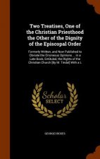 Two Treatises, One of the Christian Priesthood the Other of the Dignity of the Episcopal Order