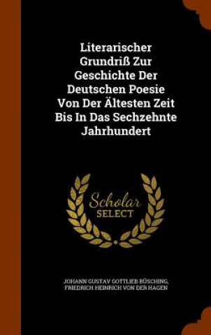 Literarischer Grundriss Zur Geschichte Der Deutschen Poesie Von Der Altesten Zeit Bis in Das Sechzehnte Jahrhundert