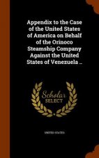Appendix to the Case of the United States of America on Behalf of the Orinoco Steamship Company Against the United States of Venezuela ..