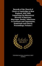 Records of the Church of Christ at Cambridge in New England, 1632-1830, Comprising the Ministerial Records of Baptisms, Marriages, Deaths, Admission t