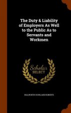 Duty & Liability of Employers as Well to the Public as to Servants and Workmen