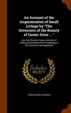 Account of the Augmentation of Small Livings by the Governors of the Bounty of Queen Anne ...