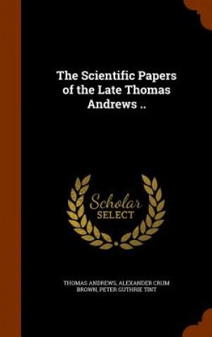 Scientific Papers of the Late Thomas Andrews ..