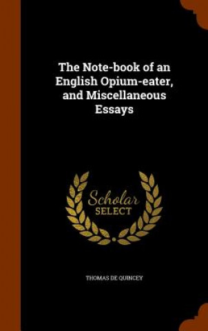 Note-Book of an English Opium-Eater, and Miscellaneous Essays