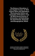 History of Herodotus. a New English Version, Ed. with Copious Notes and Appendices, Illustrating the History and Geography of Herodotus, from the Most