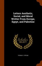 Letters Aesthetic, Social, and Moral Writter from Europe, Egypt, and Palestine