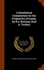 Homiletical Commentary on the Prophecies of Isaiah, by R.A. Bertram (and A. Tucker)