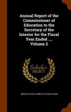 Annual Report of the Commissioner of Education to the Secretary of the Interior for the Fiscal Year Ended ..., Volume 2