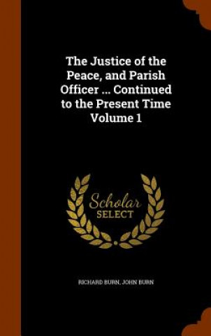 Justice of the Peace, and Parish Officer ... Continued to the Present Time Volume 1