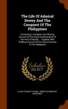 Life of Admiral Dewey and the Conquest of the Philippines