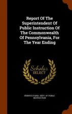 Report of the Superintendent of Public Instruction of the Commonwealth of Pennsylvania, for the Year Ending