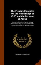 Fisher's Daughter, Or; The Wanderings of Wolf, and the Fortunes of Alfred