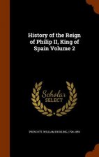 History of the Reign of Philip II, King of Spain Volume 2