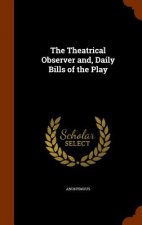 Theatrical Observer And, Daily Bills of the Play
