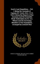 Scott's Last Expedition ... Vol. I. Being the Journals of Captain R.F. Scott, R.N., C.V.O. Vol II. Being the Reports of the Journeys and the Scientifi