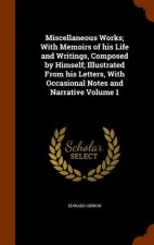 Miscellaneous Works; With Memoirs of His Life and Writings, Composed by Himself; Illustrated from His Letters, with Occasional Notes and Narrative Vol