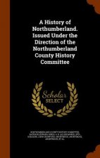 History of Northumberland. Issued Under the Direction of the Northumberland County History Committee