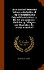 Ransohoff Memorial Volume; A Collection of Papers Representing Original Contributions to the Art and Science of Medicine by Collegues and Students of