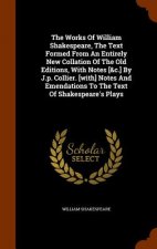 Works of William Shakespeare, the Text Formed from an Entirely New Collation of the Old Editions, with Notes [&C.] by J.P. Collier. [With] Notes and E