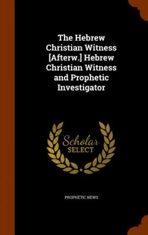 Hebrew Christian Witness [Afterw.] Hebrew Christian Witness and Prophetic Investigator