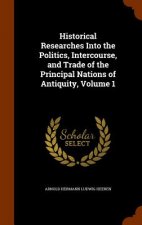 Historical Researches Into the Politics, Intercourse, and Trade of the Principal Nations of Antiquity, Volume 1