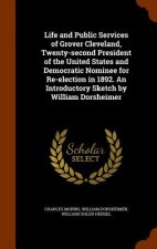 Life and Public Services of Grover Cleveland, Twenty-Second President of the United States and Democratic Nominee for Re-Election in 1892. an Introduc