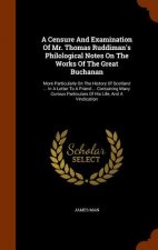 Censure and Examination of Mr. Thomas Ruddiman's Philological Notes on the Works of the Great Buchanan