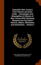 Scannell's New Jersey's First Citizens and State Guide ... Genealogies and Biographies of Citizens of New Jersey with Informing Glimpses Into the Stat