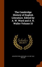 Cambridge History of English Literature. Edited by A. W. Ward and A. R. Waller Volume 10